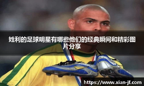 姓利的足球明星有哪些他们的经典瞬间和精彩图片分享