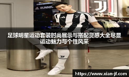足球明星运动套装时尚展示与搭配灵感大全尽显运动魅力与个性风采